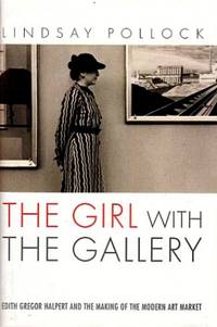 The Girl with the Gallery: Edith Gregor Halpert and the Making of the Modern Art Market