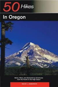 50 Hikes in Oregon : Walks, Hikes and Backpacking Adventures from the Pacific to the High Desert