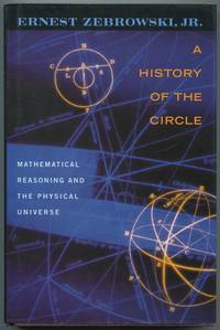 A History of the Circle: Mathematical Reasoning and the Physical Universe