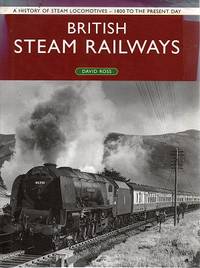 British Steam Railways: A History Of Steam Locomotives- 1800 To The Present Day by Ross David - 2002