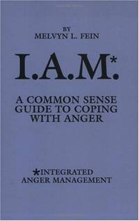 I.A.M.: Common Sense Guide to Coping with Anger (Integrated Anger Management): A Common Sense...
