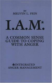 I.A.M.: Common Sense Guide to Coping with Anger (Integrated Anger Management): A Common Sense Guide to Coping with Anger (Information Science; 74) by Fein, Melvyn