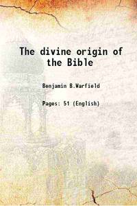 The divine origin of the Bible 1882 by Benjamin B.Warfield - 2016