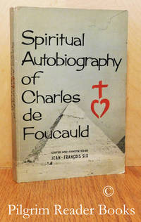 The Spiritual Autobiography of Charles de Foucauld. by de Foucauld, Charles. (edited and annotated by Fr. Jean-Francois Six) - (1964)