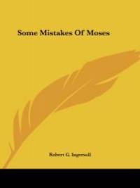 Some Mistakes Of Moses by Robert G. Ingersoll - 2005-12-08