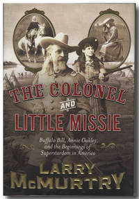 image of THE COLONEL AND LITTLE MISSIE BUFFALO BILL, ANNIE OAKLEY, AND THE BEGINNINGS OF SUPERSTARDOM IN AMERICA