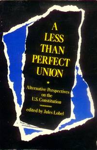 A Less Than Perfect Union; Alternative Perspectives on the U. S. Constitution by Lobel, Jules, Editor - 1988