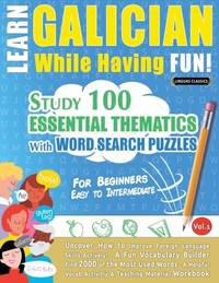 LEARN GALICIAN WHILE HAVING FUN! - FOR BEGINNERS: EASY TO INTERMEDIATE - STUDY 100 ESSENTIAL...