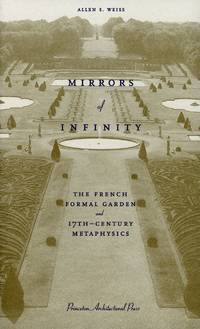 Mirrors of Infinity; The French Formal Garden and 17th-Century Metaphysics by WEISS, ALLEN S - 1995