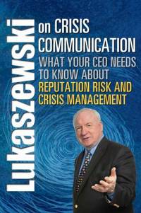 Lukaszewski on Crisis Communication : What Your CEO Needs to Know about Reputation Risk and...