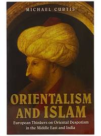 Orientalism and Islam: European Thinkers on Oriental Despotism in the Middle East and India