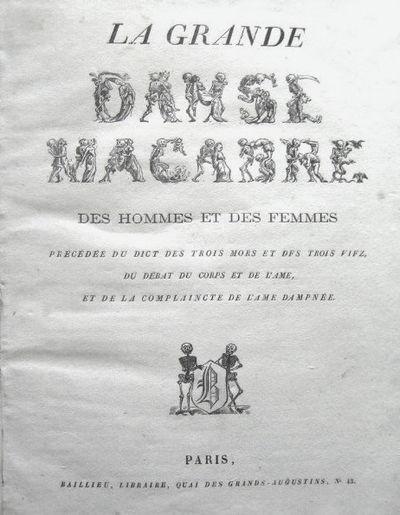 La Grande DANSE MACABRE DES HOMMES ET DES FEMMES, pr&eacute;c&eacute;d&eacute;e du Dict des trois Mors et des trois Vifz, du D&eacute;bat du Corps et de l'Ame, et de la Complaincte de l'Ame Dampn&eacute;e