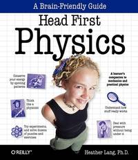 Head First Physics : A Learner's Companion to Mechanics and Practical Physics (AP Physics B -...