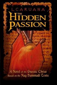 The Hidden Passion: A Novel of the Gnostic Christ Based on the Nag Hammadi Texts