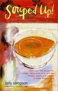 Souped Up : More Than 100 Recipes for Soups, Stews, and Chilis, and the Breads, Salads, and...