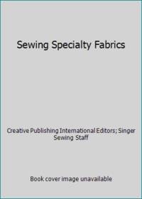 Sewing Specialty Fabrics by Creative Publishing International Editors; Singer Sewing Staff - 1986