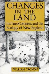 Changes in the Land : Indians, Colonists, and the Ecology of New England de William Cronon - 1983