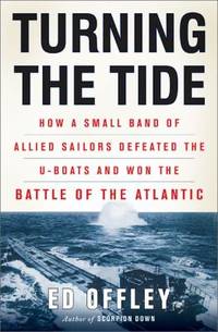 cover of Turning the Tide : How a Small Band of Allied Sailors Defeated the U-Boats and Won the Battle of the Atlantic