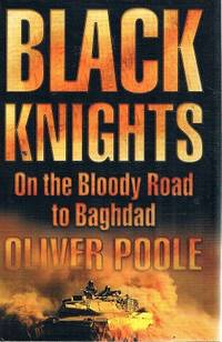 Black Knights: On The Bloody Road To Baghdad by Poole Oliver - 2003