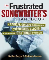 Frustrated Songwriter's Handbook : A Radical Guide to Cutting Loose, Overcoming Blocks & Writing...