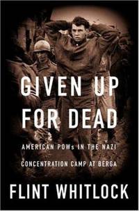 Given up for Dead : American Gi&#039;s in the Nazi Concentration Camp at Berga by Flint Whitlock - 2005