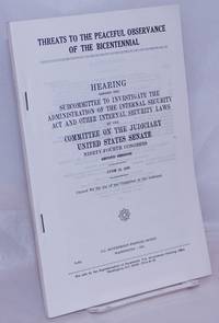 Threats To The Peaceful Observance Of The Bicentennial. Hearing Before The Subcommittee To Investigate The Administration Of The Internal Security Act And Other Internal Security Laws Of The Committee On The Judiciary, United States Senate, Ninety-fourth Congress, Second Session, June 18, 1976 - 