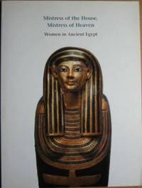 image of Mistress of the House, Mistress of Heaven: Women in Ancient Egypt