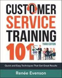 Customer Service Training 101 : Quick and Easy Techniques That Get Great Results