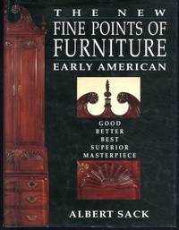 The New Fine Points of Furniture: Early American: The Good, Better, Best, Superior, Masterpiece by Sack, Albert - 1993-11-02