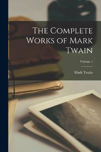 The Complete Works of Mark Twain; Volume 1