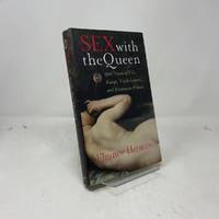 Sex with the Queen: 900 Years of Vile Kings, Virile Lovers, and Passionate Politics