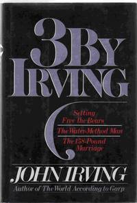 3 by Irving. Setting Free The Bears; The Water-Method Man; The 158-Pound Marriage by IRVING, John - 1980