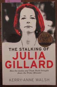 cover of Stalking of Julia Gillard, The: How the Media and Team Rudd Brought Down the Prime Minister