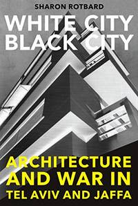 White City, Black City: Architecture and War in Tel Aviv and Jaffa