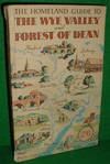 THE HOMELAND GUIDE TO THE WYE VALLEY AND FOREST OF DEAN An Entirely New Guide to the Holiday Resorts, Beauty Spots & Places of Interest