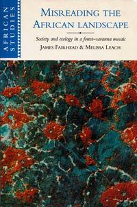 Misreading the African Landscape.  Society and ecology in a forest-savanna mosaic by Fairhead, James & Leach, Melissa - 1996