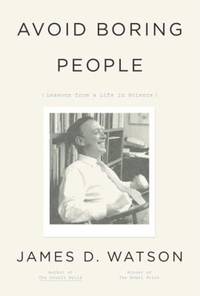 Avoid Boring People : Lessons from a Life in Science by James D. Watson - 2007