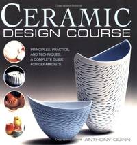 Ceramic Design Course: Principles, Practice, and Techniques: a Complete Course for Ceramicists
