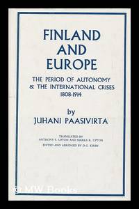 Finland and Europe : International Crises in the Period of Autonomy, 1808-1914 / by Juhani Paasivirta ; Translated from the Finnish by Anthony F. Upton and Sirkka R. Upton ; Edited and Abridged by D. G. Kirby - [Uniform Title: Suomi Ja Eurooppa. English]