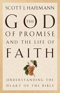 The God of Promise and the Life of Faith : Understanding the Heart of the Bible