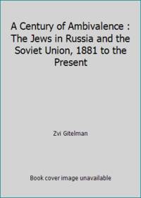 image of A Century of Ambivalence: The Jews of Russia and the Soviet Union, 1881 to the Present