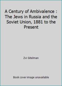 A Century of Ambivalence: The Jews of Russia and the Soviet Union, 1881 to the Present by Gitelman, Zvi - 1988