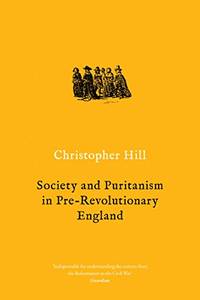 Society and Puritanism in Pre-Revolutionary England (Christopher Hill Classics)