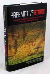 Preemptive Strike: The Secret Plan That Would Have Prevented the Attack on Pearl Harbor