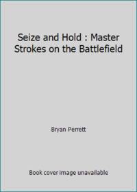 Seize and Hold: Master Strokes on the Battlefield