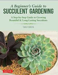 A Beginner's Guide to Succulent Gardening : A Step-By-Step Guide to Growing Beautiful and...