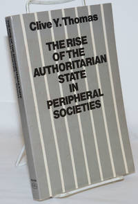 The Rise of the Authoritarian State in Peripheral Societies by Thomas, Clive Y. [Yolande] - 1984