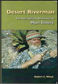 Desert Riverman: The Free-Spirited Adventures of Murl Emery