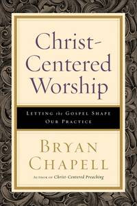 Christ-Centered Worship: Letting the Gospel Shape Our Practice