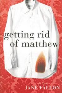 Getting Rid of Matthew by Jane Fallon - 2007